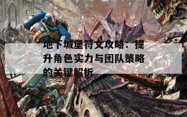 地下城堡符文攻略：提升角色实力与团队策略的关键解析