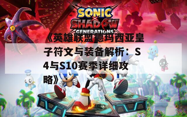《英雄联盟德玛西亚皇子符文与装备解析：S4与S10赛季详细攻略》