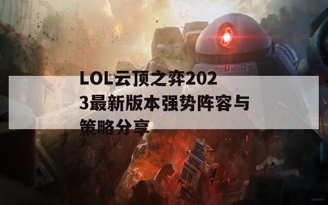 LOL云顶之弈2023最新版本强势阵容与策略分享