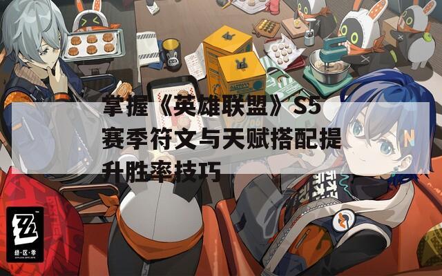 掌握《英雄联盟》S5赛季符文与天赋搭配提升胜率技巧