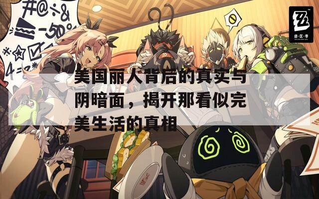 美国丽人背后的真实与阴暗面，揭开那看似完美生活的真相