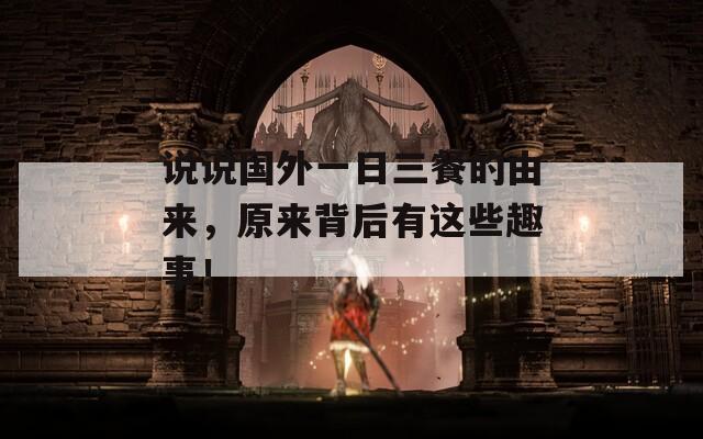 说说国外一日三餐的由来，原来背后有这些趣事！