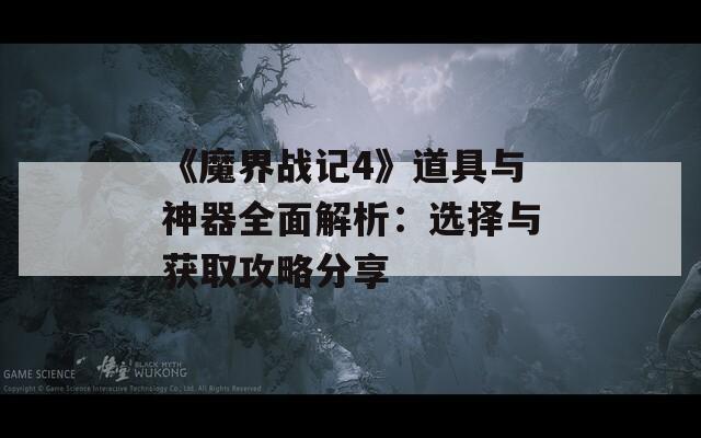 《魔界战记4》道具与神器全面解析：选择与获取攻略分享
