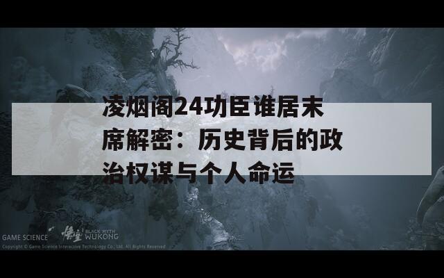 凌烟阁24功臣谁居末席解密：历史背后的政治权谋与个人命运