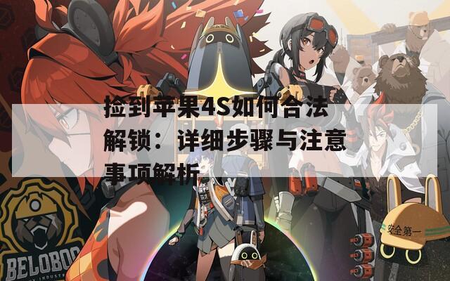 捡到苹果4S如何合法解锁：详细步骤与注意事项解析