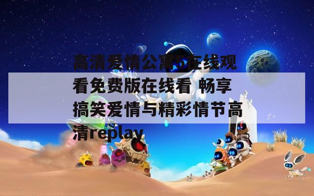 高清爱情公寓5在线观看免费版在线看 畅享搞笑爱情与精彩情节高清replay