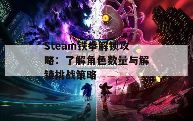 Steam铁拳解锁攻略：了解角色数量与解锁挑战策略