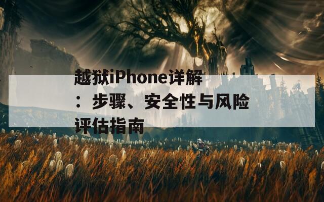 越狱iPhone详解：步骤、安全性与风险评估指南