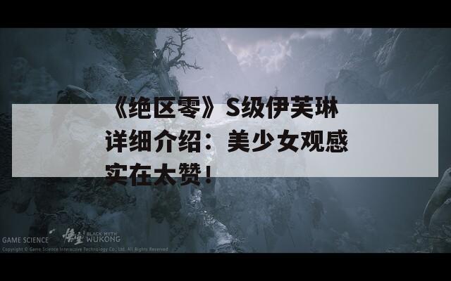 《绝区零》S级伊芙琳详细介绍：美少女观感实在太赞！