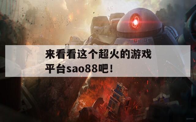 来看看这个超火的游戏平台sao88吧！
