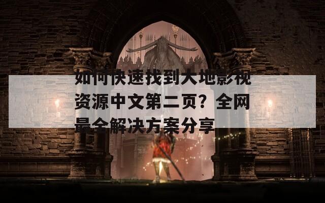 如何快速找到大地影视资源中文第二页？全网最全解决方案分享