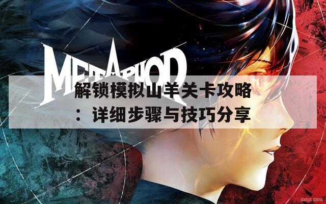 解锁模拟山羊关卡攻略：详细步骤与技巧分享