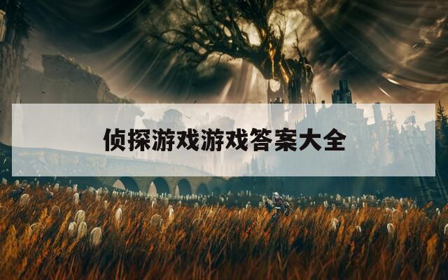 侦探游戏游戏答案大全