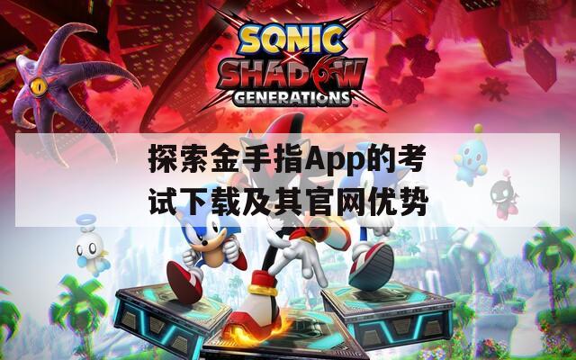 探索金手指App的考试下载及其官网优势