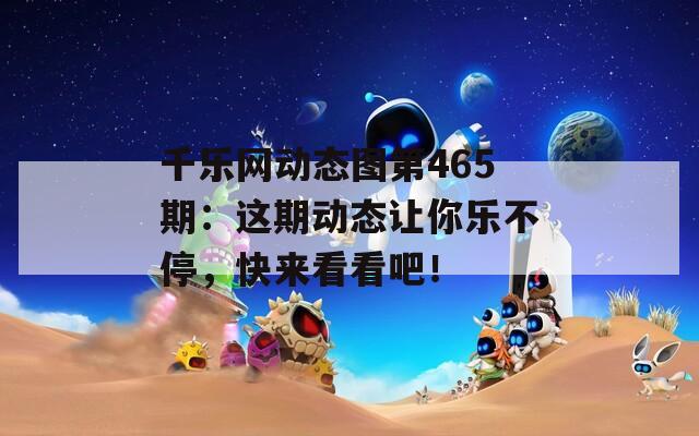 千乐网动态图第465期：这期动态让你乐不停，快来看看吧！
