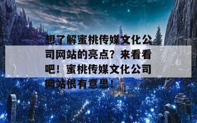 想了解蜜桃传媒文化公司网站的亮点？来看看吧！蜜桃传媒文化公司网站很有意思！